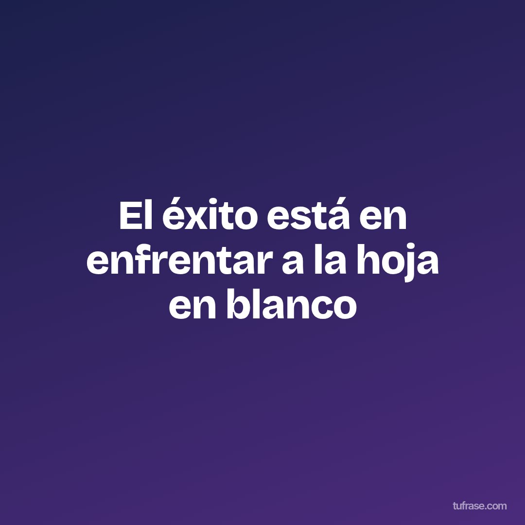 El éxito está en enfrentar a la hoja en blanco