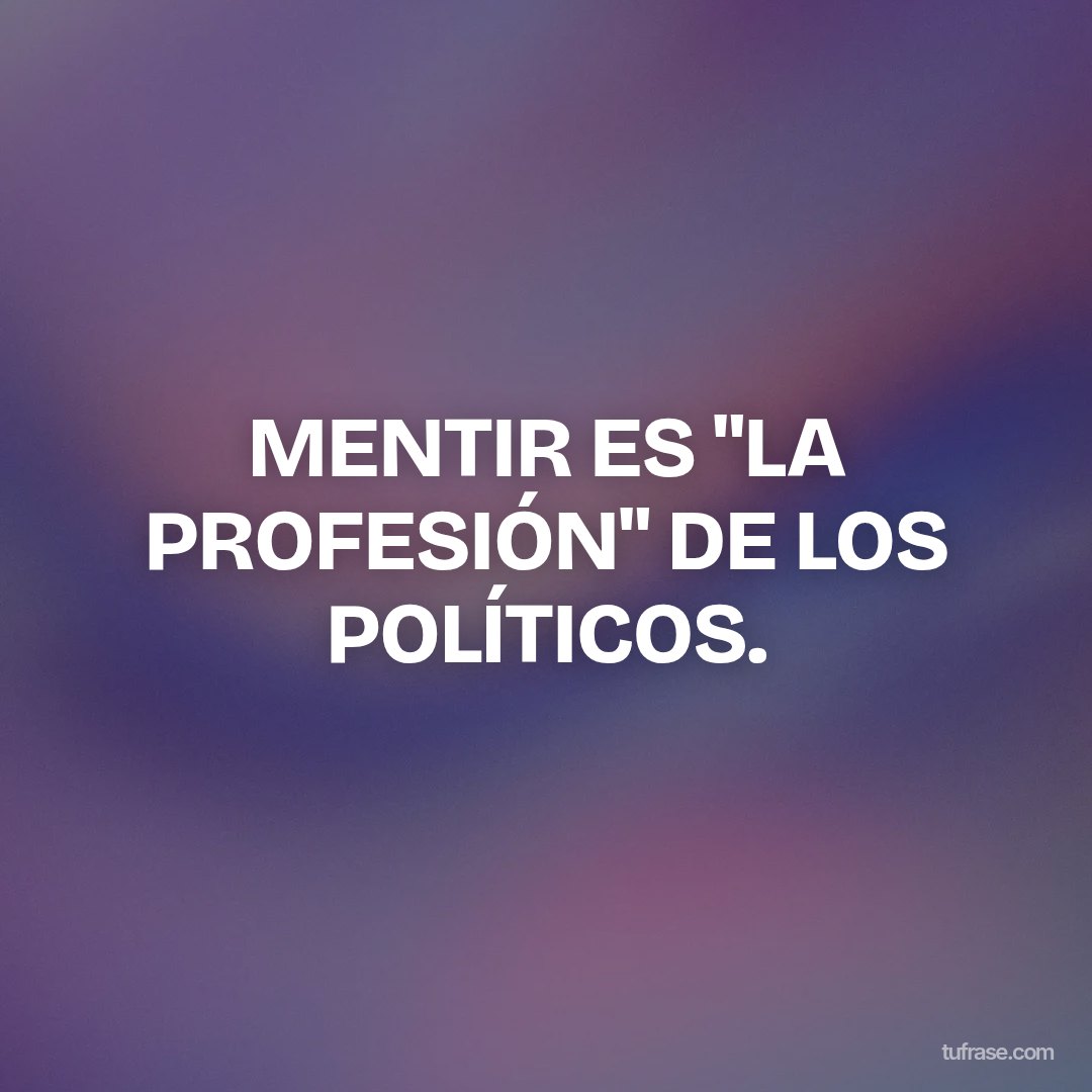 MENTIR ES "LA PROFESIÓN" DE LOS POLÍTICOS.
