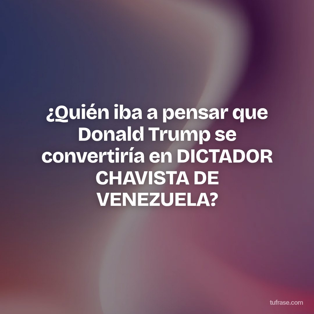 ¿Quién iba a pensar que Donald Trump se convertiría en DICTADOR CHAVISTA DE VENEZUELA?