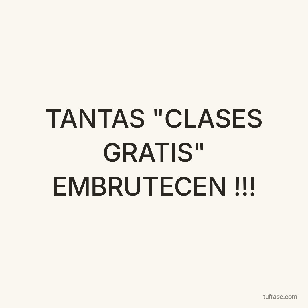 TANTAS "CLASES GRATIS" EMBRUTECEN !!!