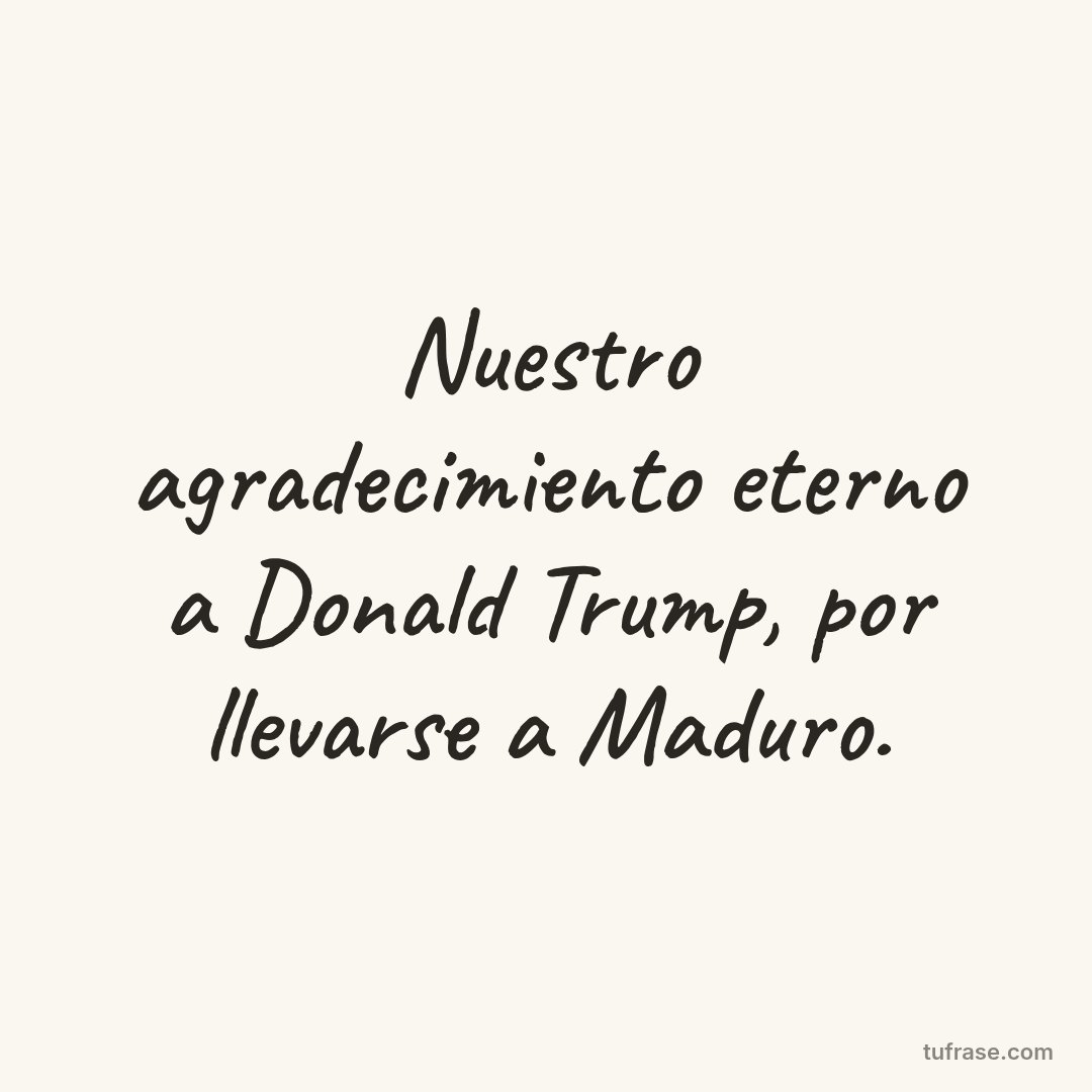 Nuestro agradecimiento eterno a Donald Trump, por llevarse a Maduro.