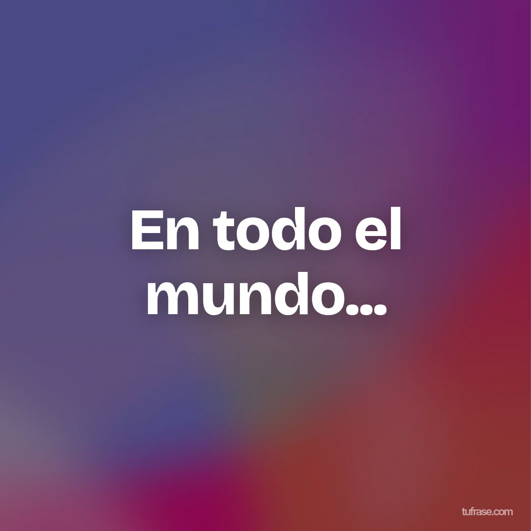 En todo el mundo...
