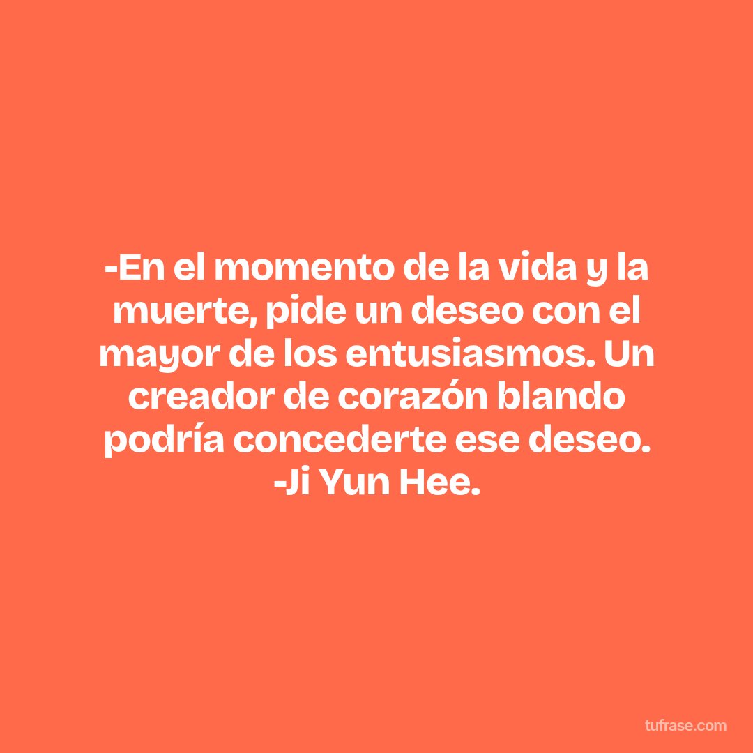 -En el momento de la vida y la muerte, pide un deseo con el mayor de los entusiasmos. Un creador de corazón blando podría concederte ese deseo. -Ji Yun Hee.