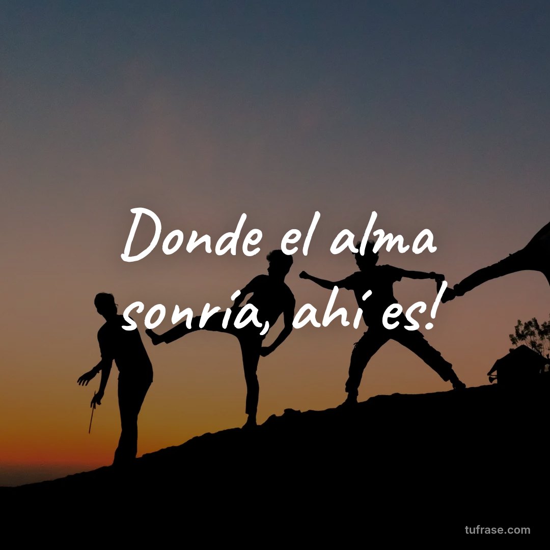 Donde el alma sonría, ahí es!