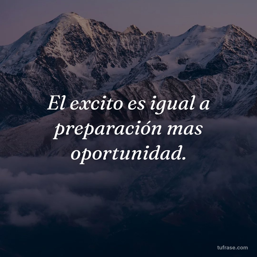 El excito es igual a preparación mas oportunidad.