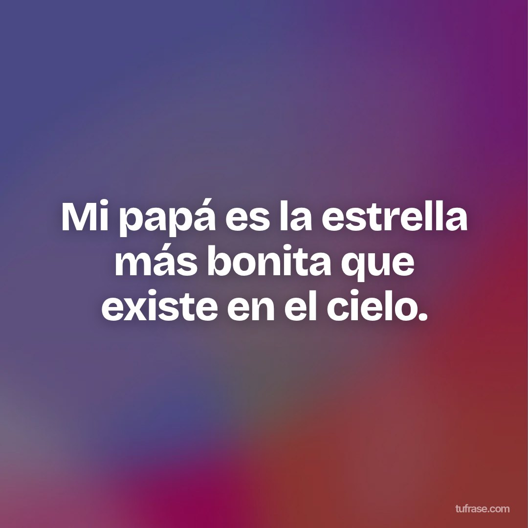 Mi papá es la estrella más bonita que existe en el cielo.