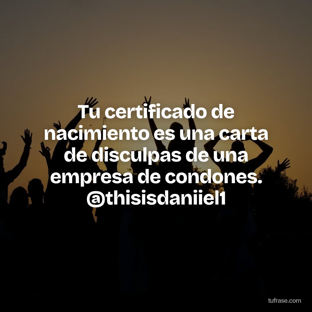 Tu certificado de nacimiento es una carta de disculpas de una empresa de condones. @thisisdaniiel1