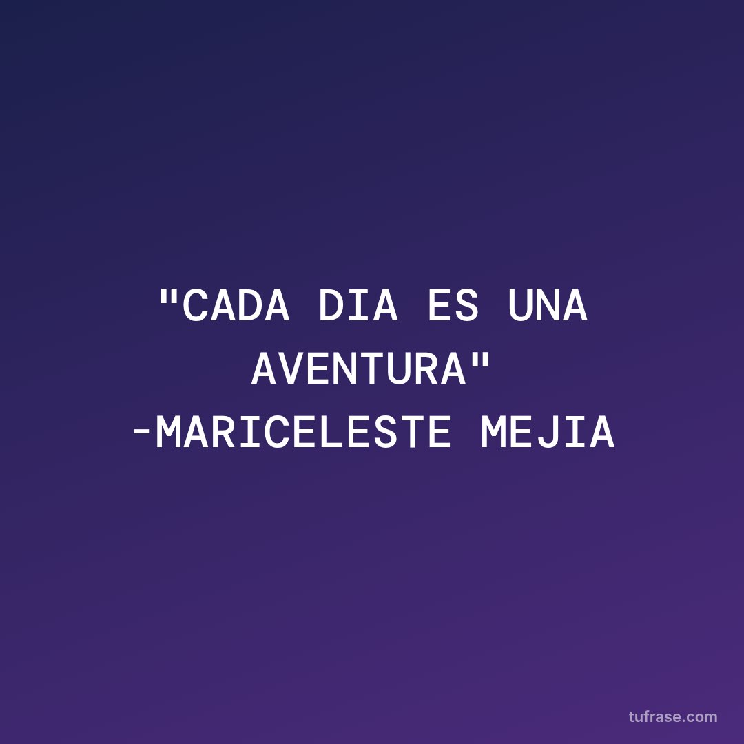 "CADA DIA ES UNA AVENTURA" -MARICELESTE MEJIA