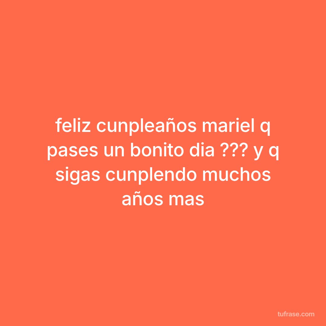 feliz cunpleaños mariel q pases un bonito dia ??? y q sigas cunplendo muchos años mas