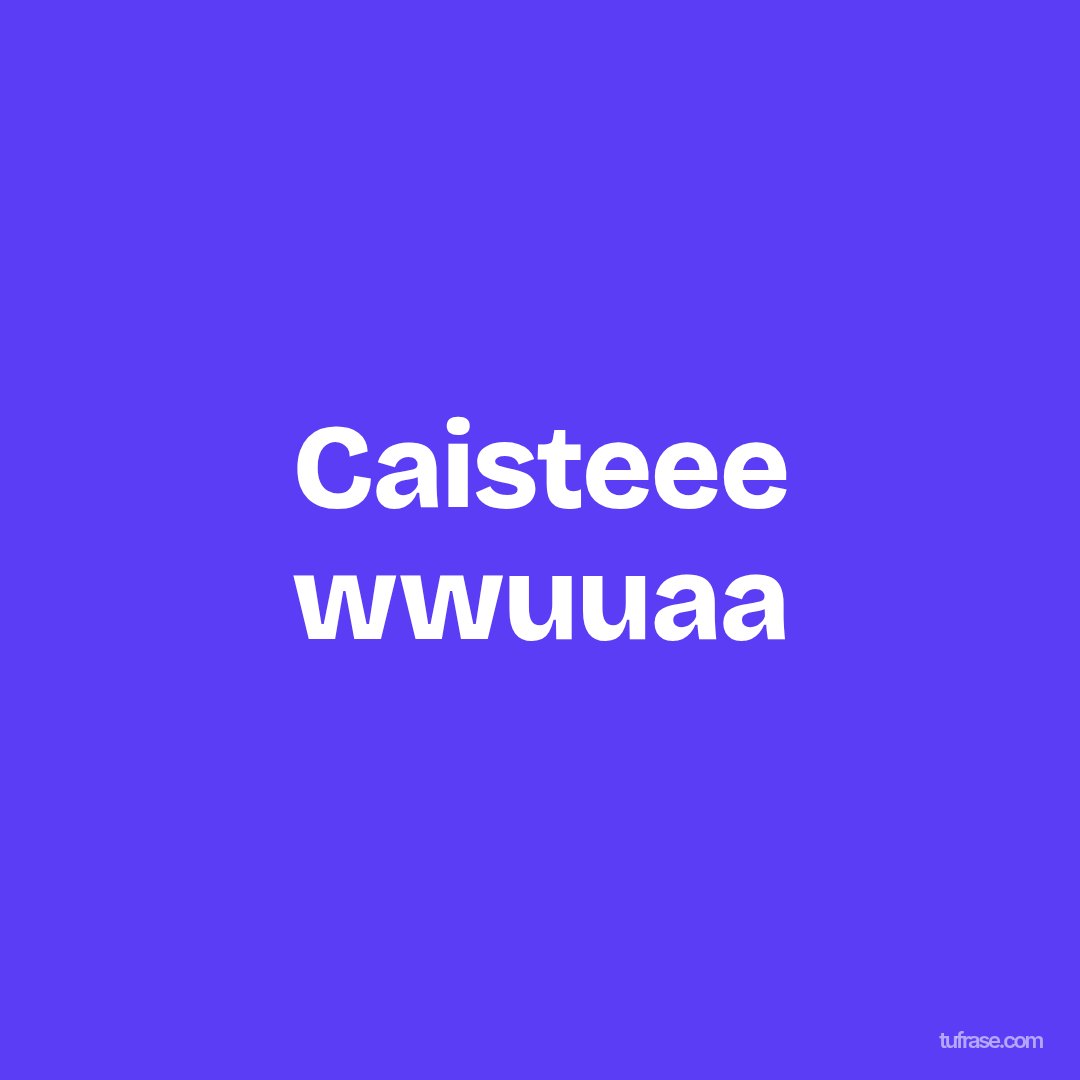 Caisteee wwuuaa