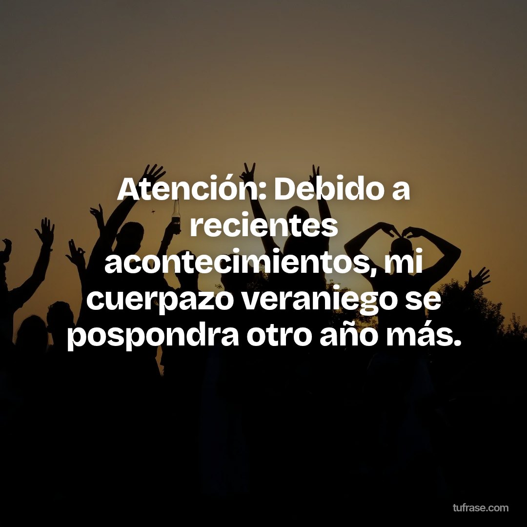 Atención: Debido a recientes acontecimientos, mi cuerpazo veraniego se pospondra otro año más.