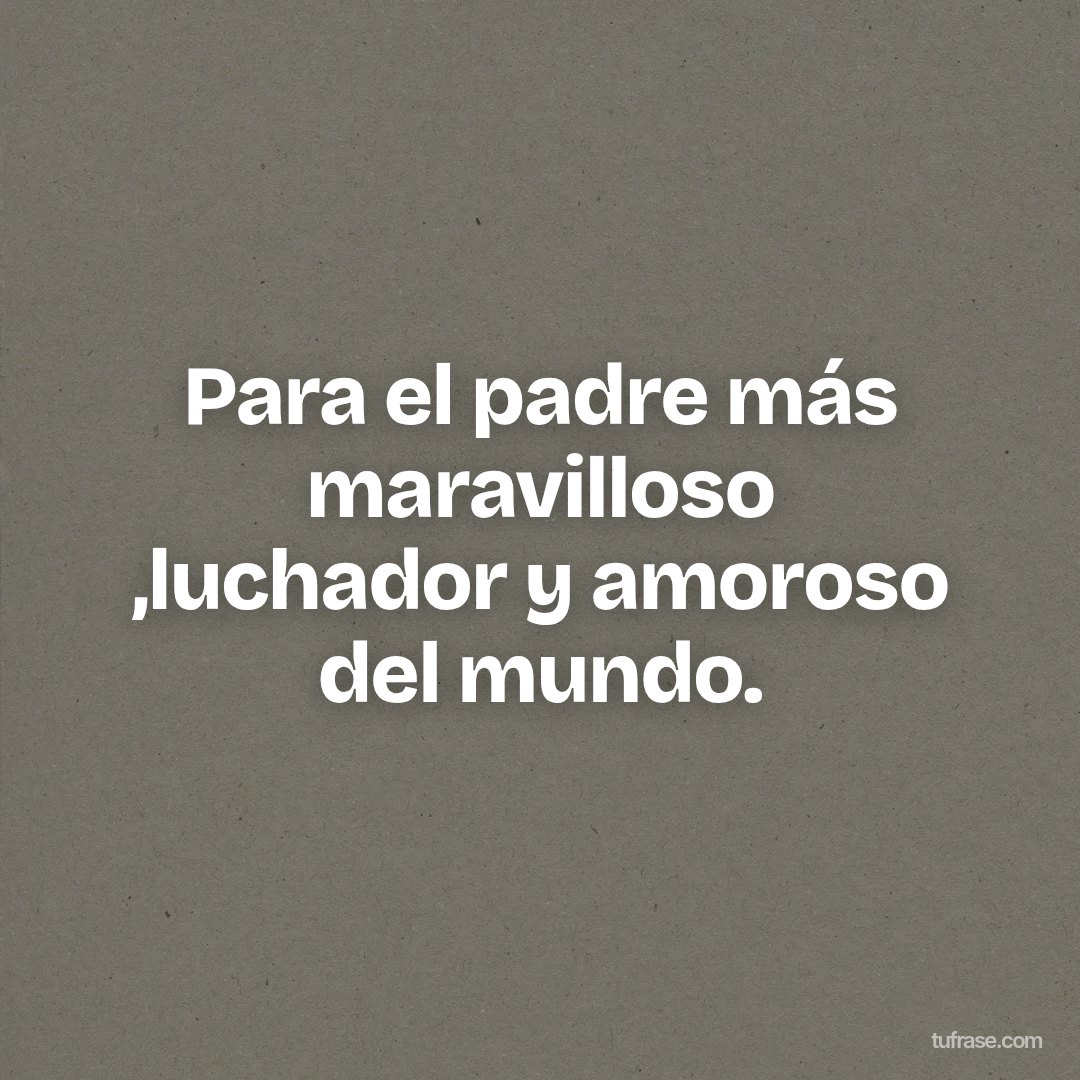 Para el padre más maravilloso ,luchador y amoroso del mundo.