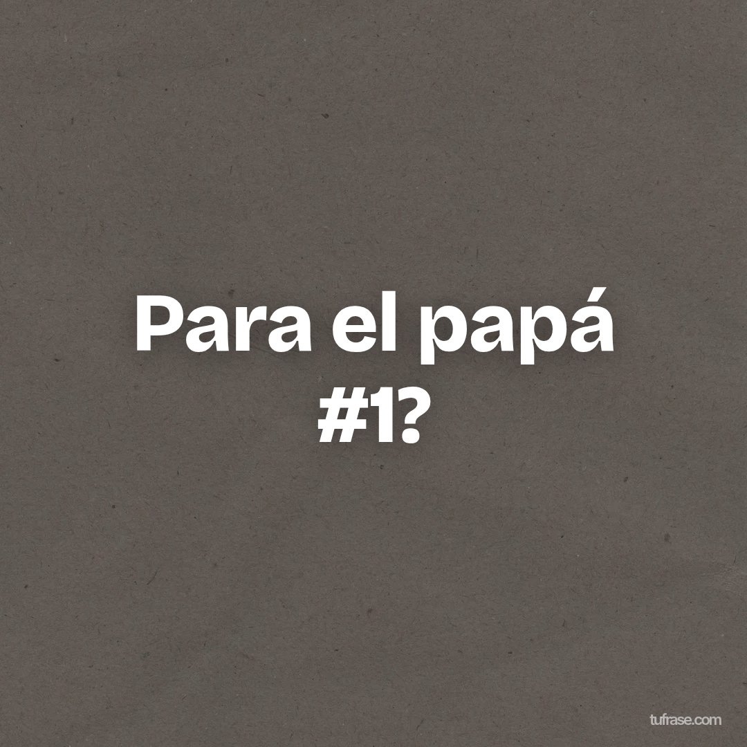 Para el papá #1?