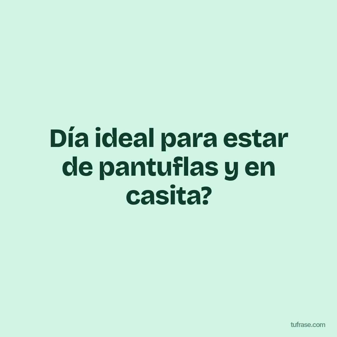 Día ideal para estar de pantuflas y en casita?