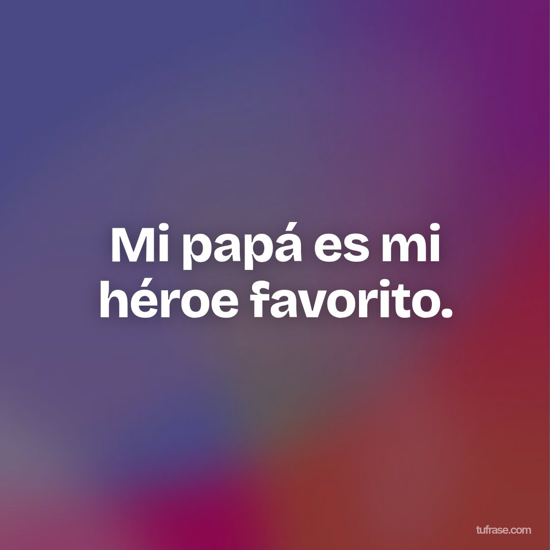 Mi papá es mi héroe favorito.