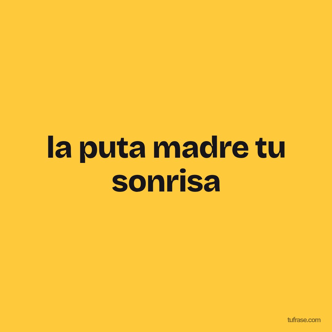 la puta madre tu sonrisa