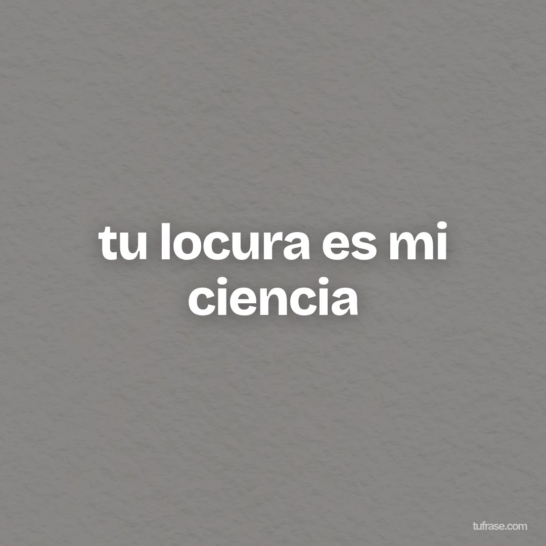 tu locura es mi ciencia