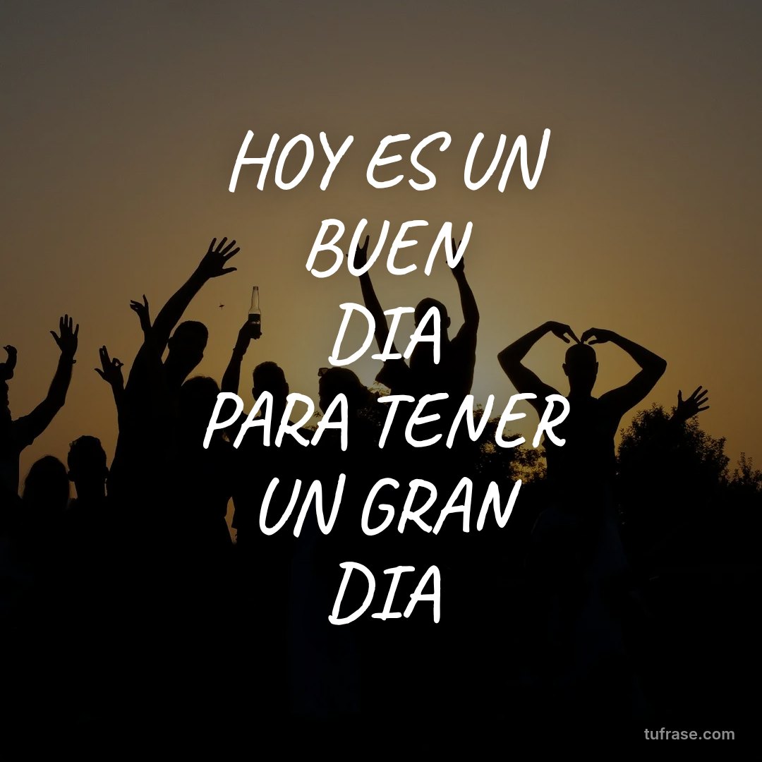 HOY ES UN BUEN DIA PARA TENER UN GRAN DIA