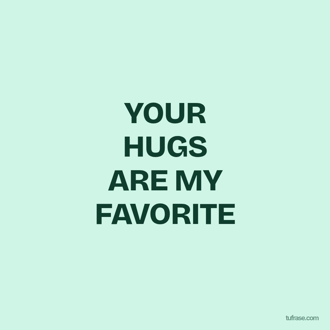 YOUR HUGS ARE MY FAVORITE