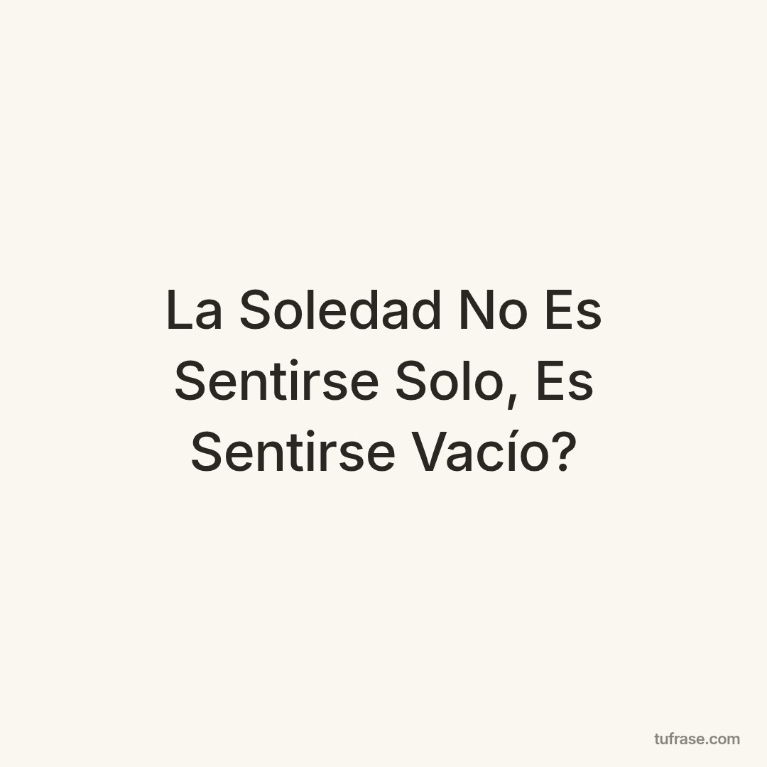 La Soledad No Es Sentirse Solo, Es Sentirse Vacío?