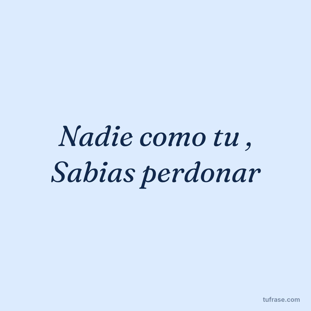 Nadie como tu , Sabias perdonar