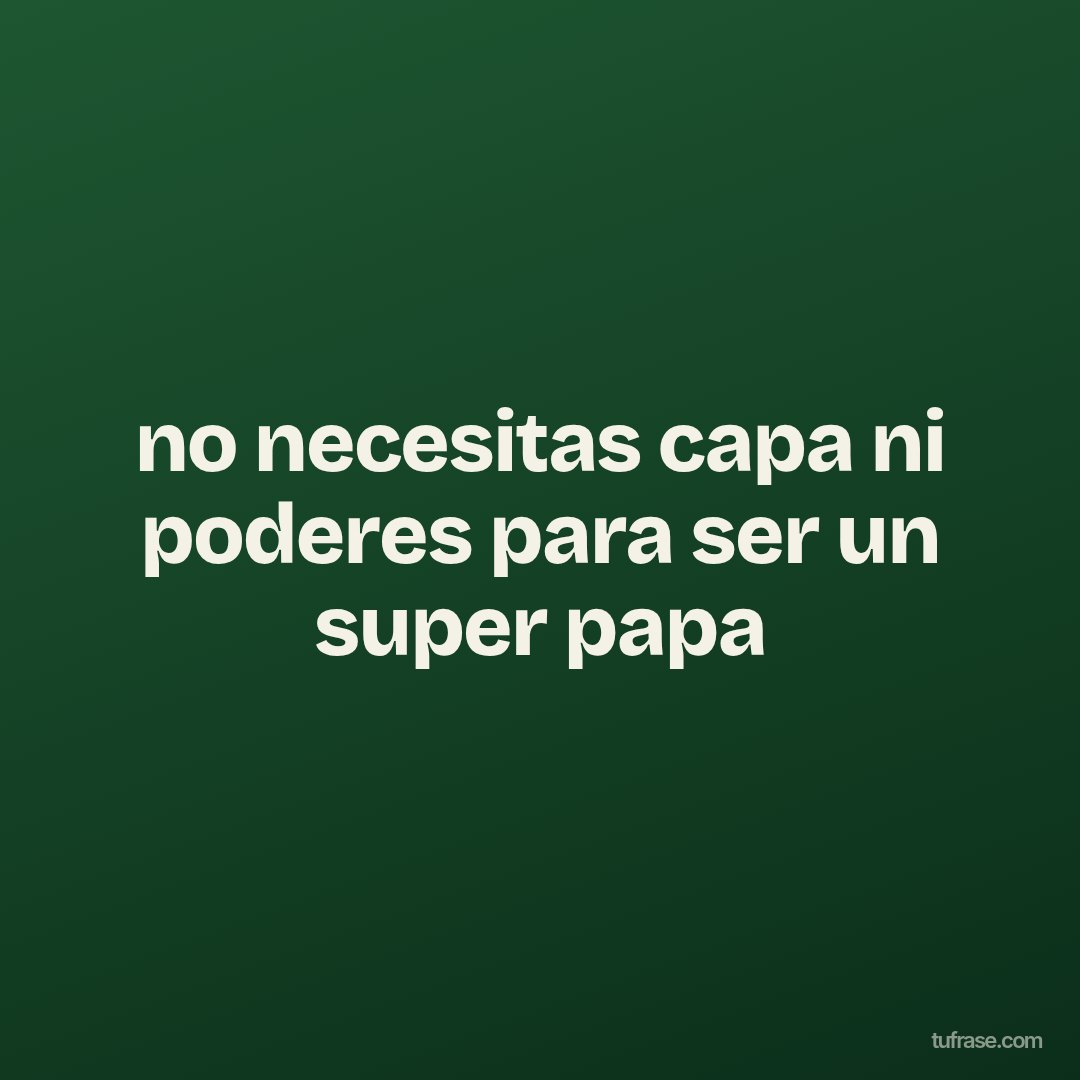 no necesitas capa ni poderes para ser un super papa