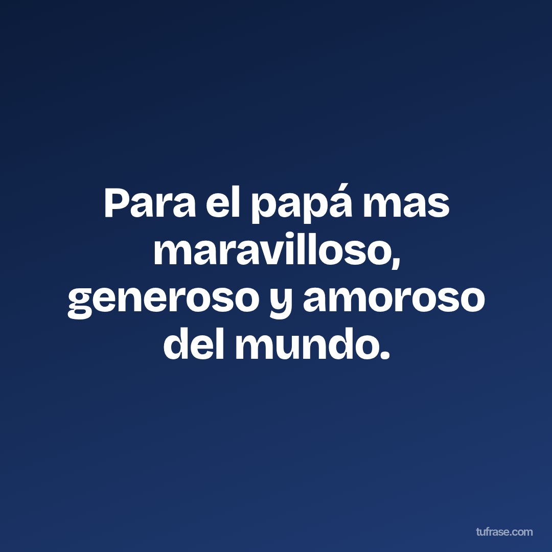 Para el papá mas maravilloso, generoso y amoroso del mundo.