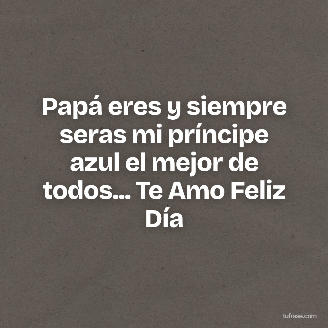 Papá eres y siempre seras mi príncipe azul el mejor de todos... Te Amo Feliz Día