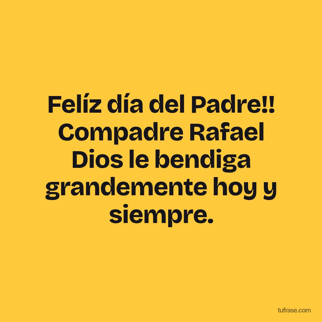 Felíz día del Padre!! Compadre Rafael Dios le bendiga grandemente hoy y siempre.