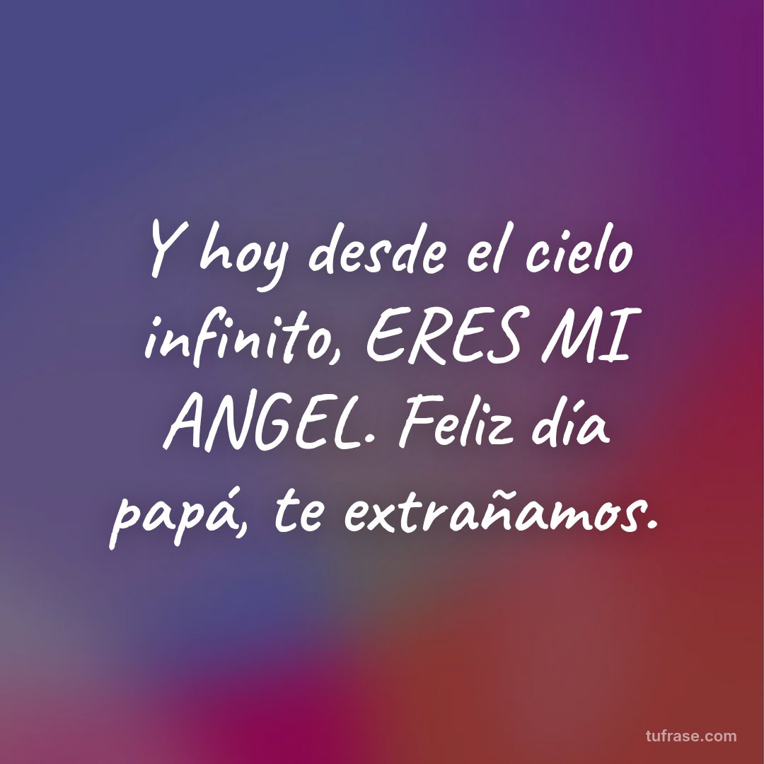 Y hoy desde el cielo infinito, ERES MI ANGEL. Feliz día papá, te extrañamos.