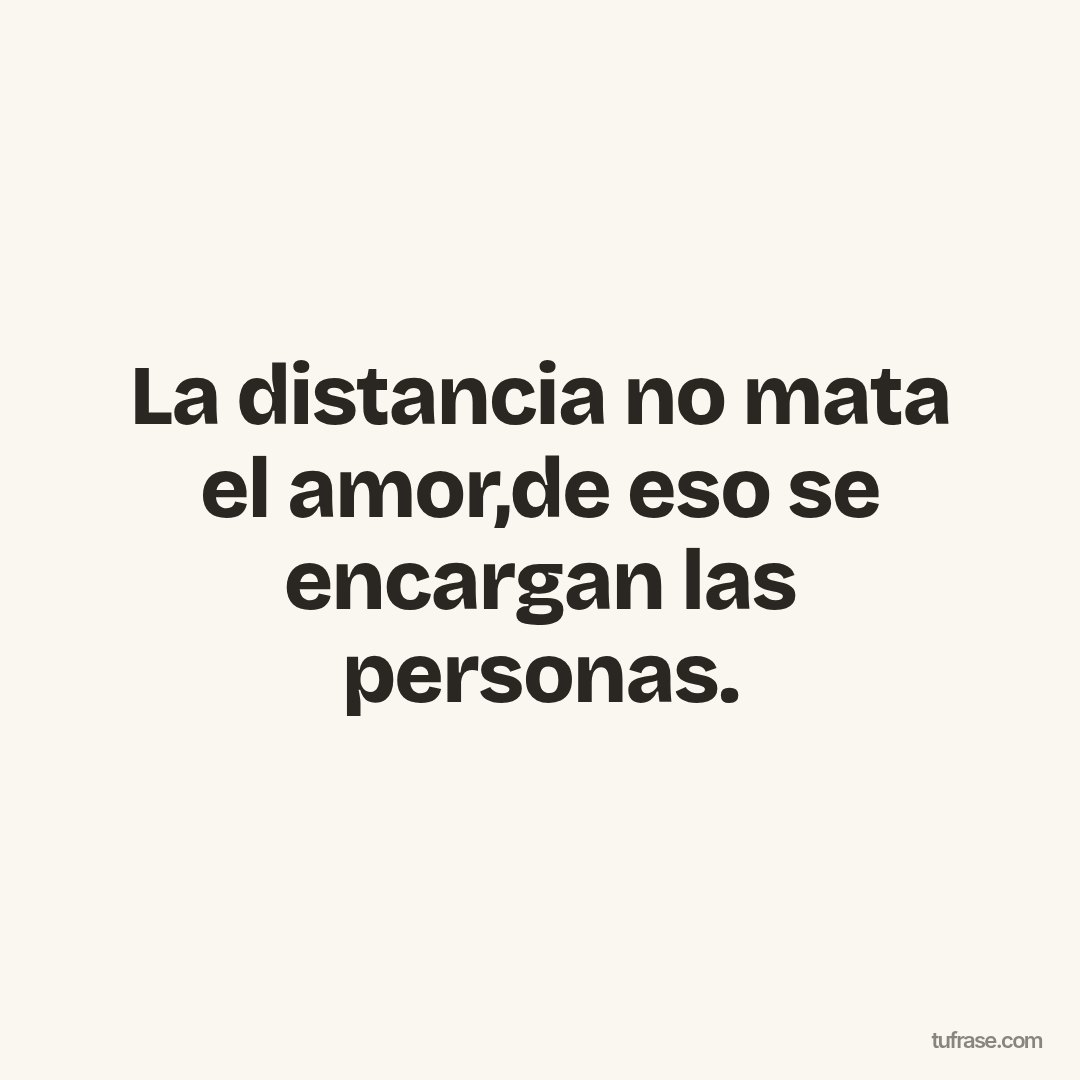 La distancia no mata el amor,de eso se encargan las personas.