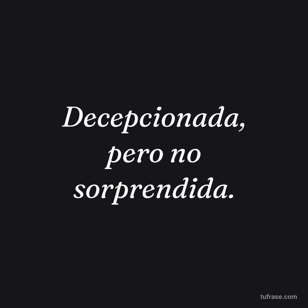 Decepcionada, pero no sorprendida.