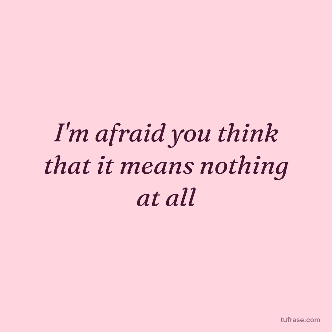 I'm afraid you think that it means nothing at all