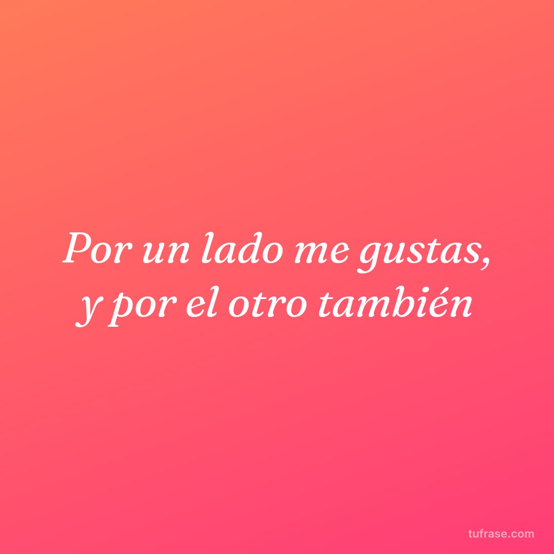 Por un lado me gustas, y por el otro también