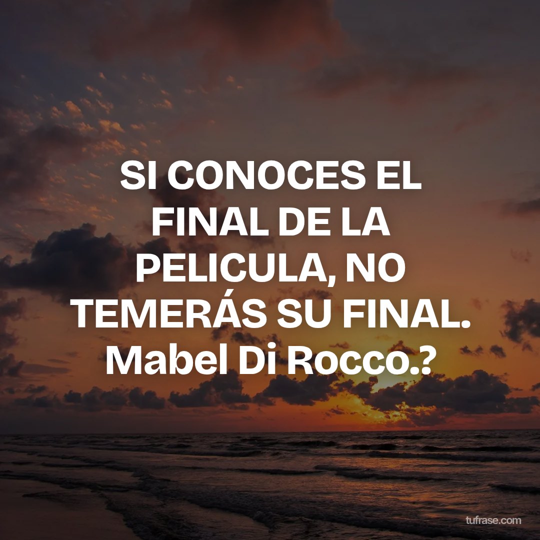 SI CONOCES EL FINAL DE LA PELICULA, NO TEMERÁS SU FINAL. Mabel Di Rocco.?
