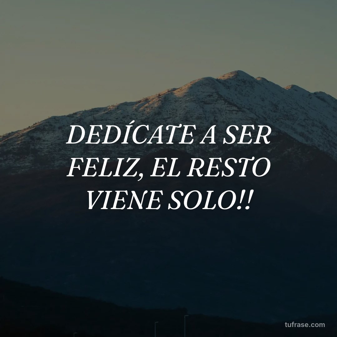 DEDÍCATE A SER FELIZ, EL RESTO VIENE SOLO!!