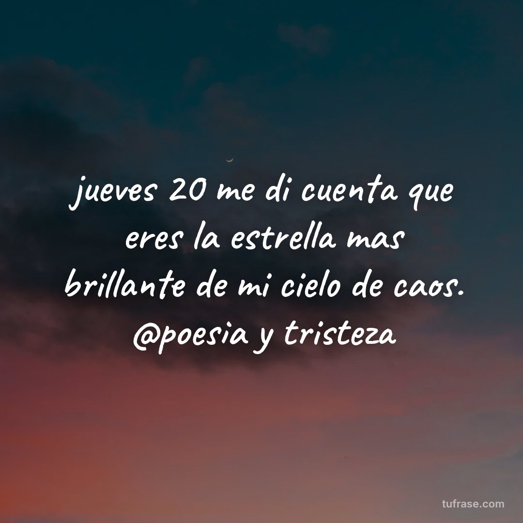 jueves 20 me di cuenta que eres la estrella mas brillante de mi cielo de caos. @poesia y tristeza