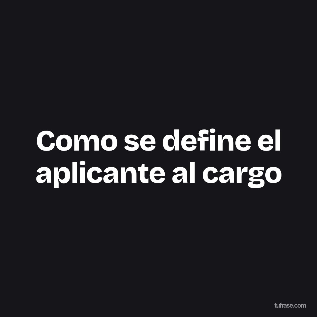Como se define el aplicante al cargo