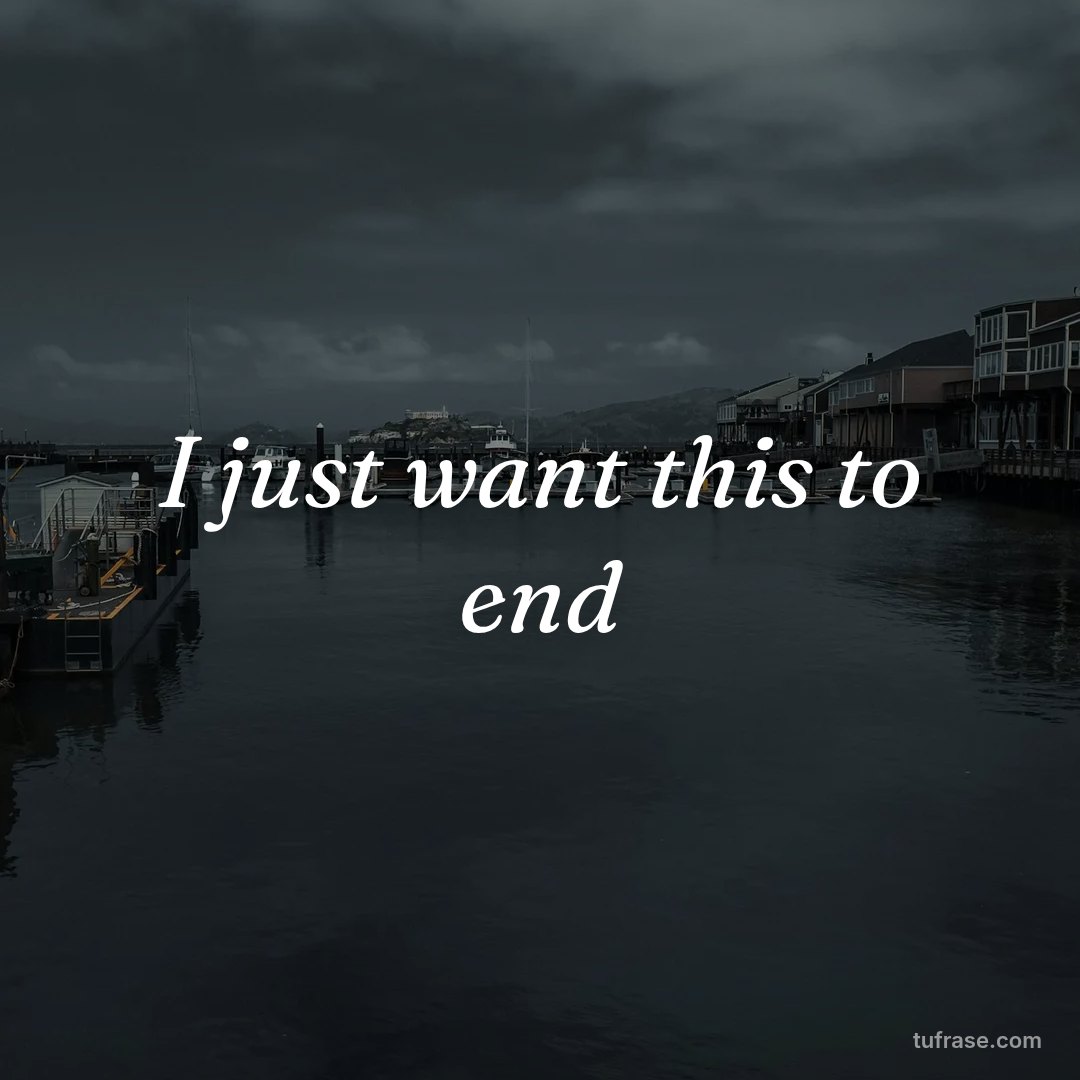 I just want this to end