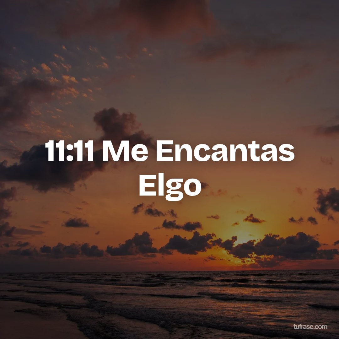 11:11 Me Encantas Elgo
