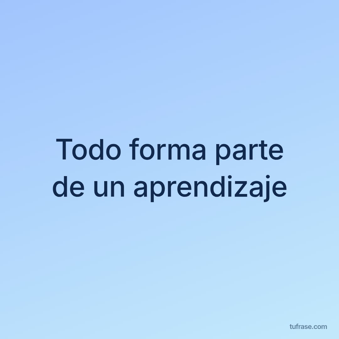 Todo forma parte de un aprendizaje