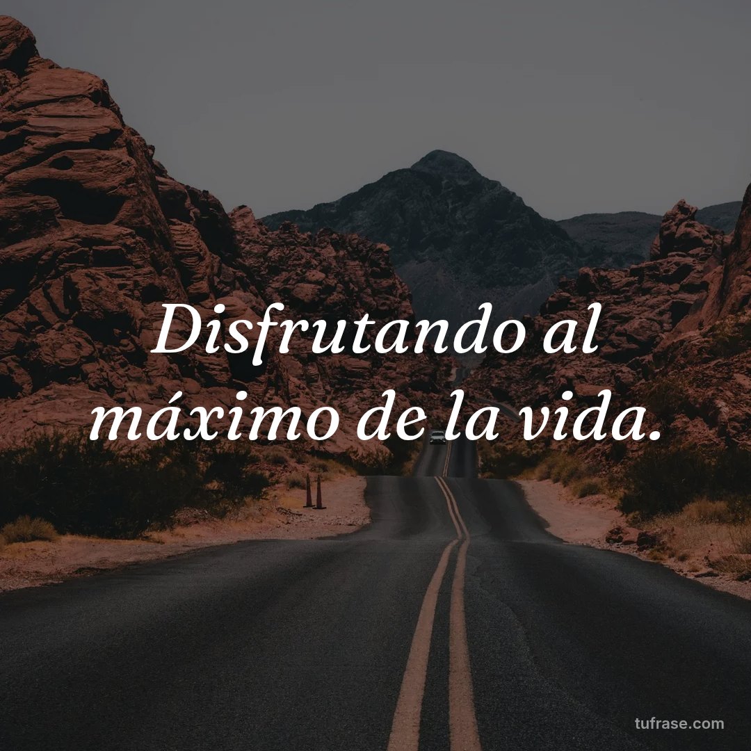 Disfrutando al máximo de la vida.
