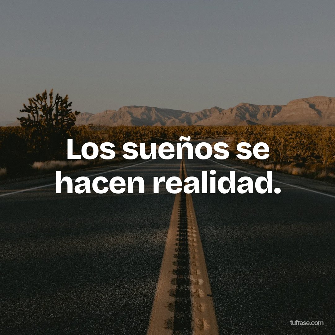 Los sueños se hacen realidad.