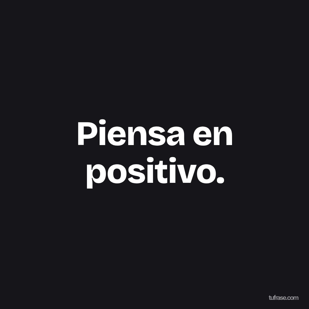 Piensa en positivo.