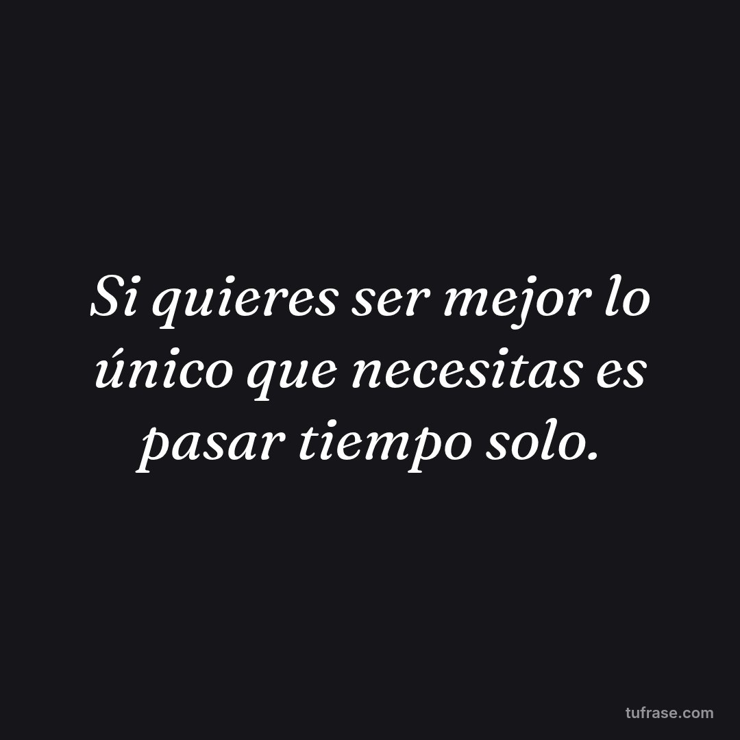 Si quieres ser mejor lo único que necesitas es pasar tiempo solo.
