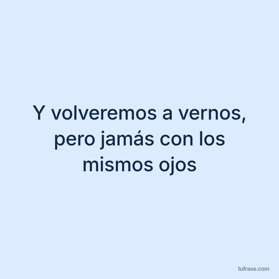 Y volveremos a vernos, pero jamás con los mismos ojos