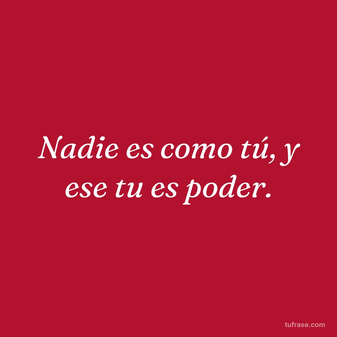 Nadie es como tú, y ese tu es poder.