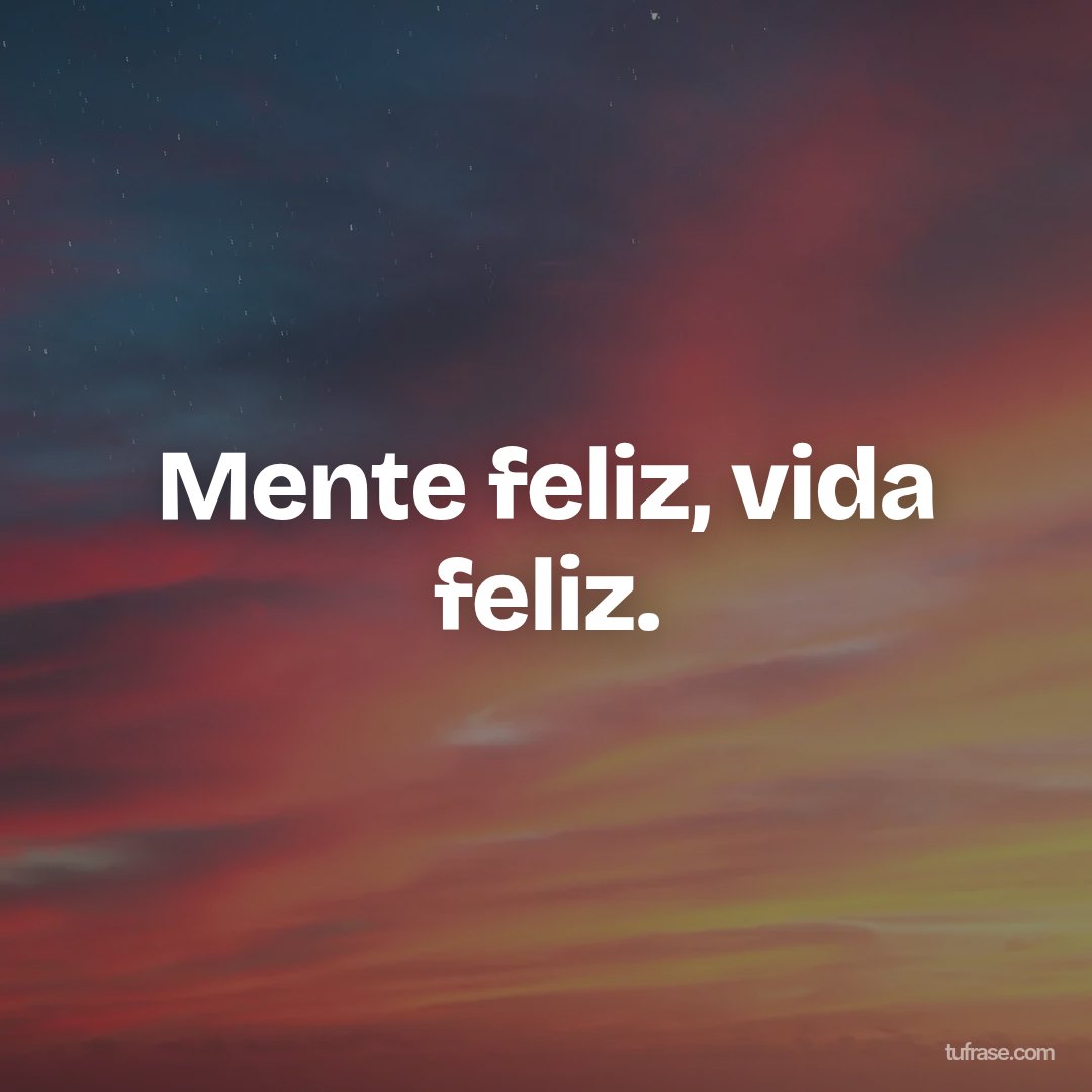 Mente feliz, vida feliz.