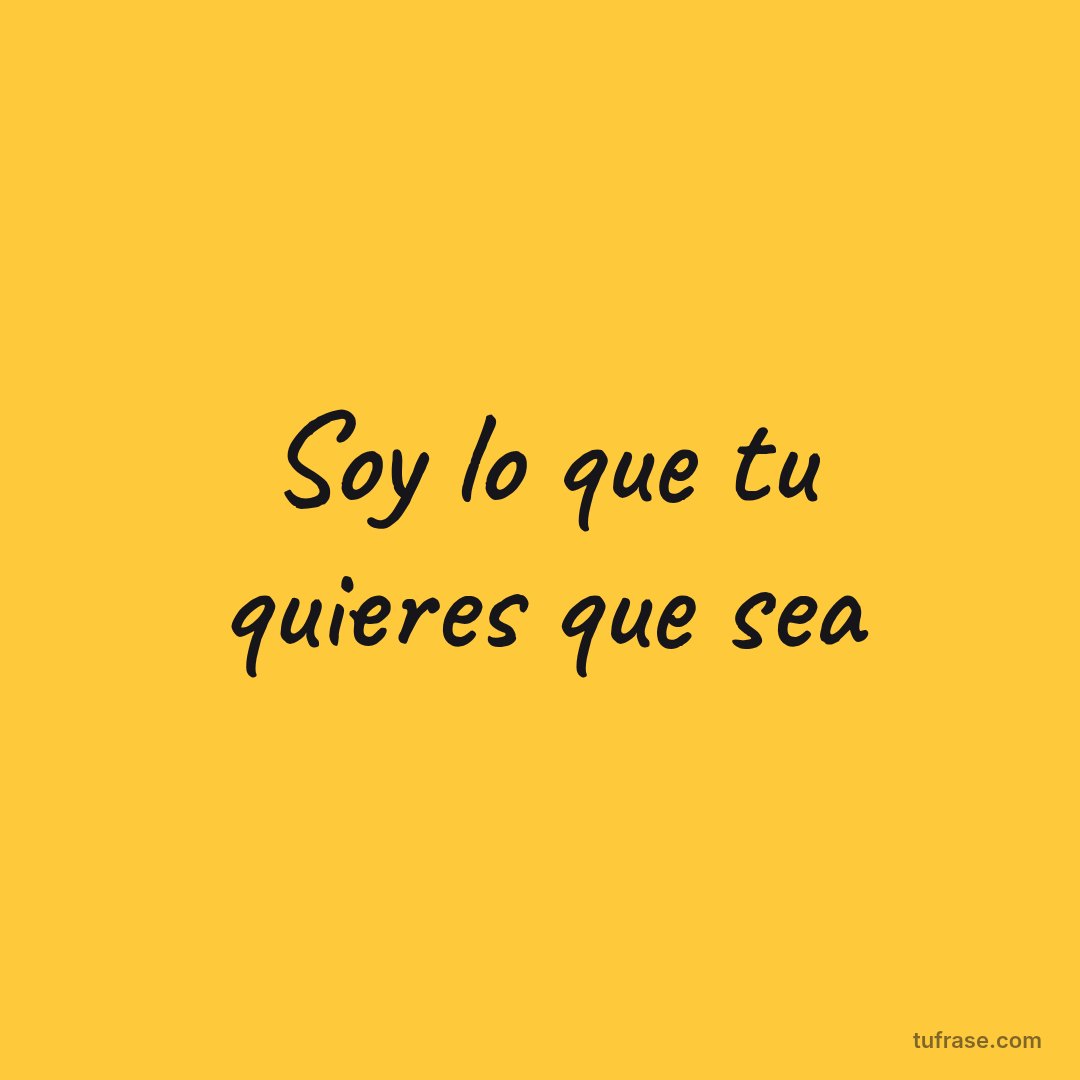 Soy lo que tu quieres que sea