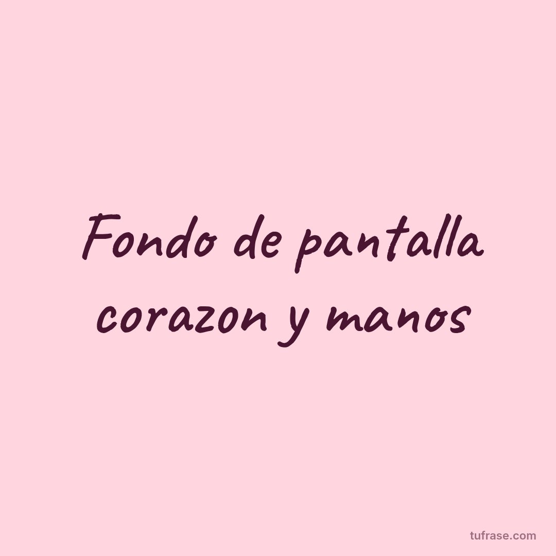 Fondo de pantalla corazon y manos